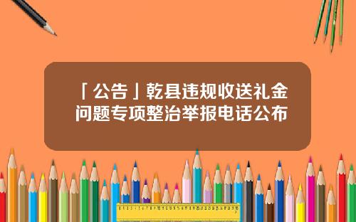 「公告」乾县违规收送礼金问题专项整治举报电话公布