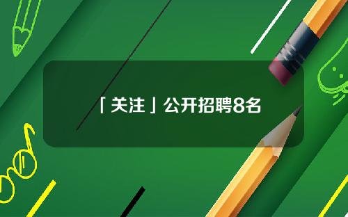 「关注」公开招聘8名