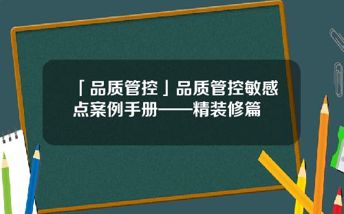 「品质管控」品质管控敏感点案例手册——精装修篇