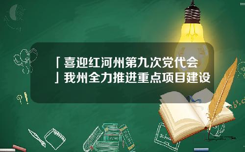 「喜迎红河州第九次党代会」我州全力推进重点项目建设
