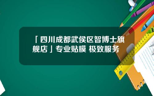 「四川成都武侯区智博士旗舰店」专业贴膜 极致服务