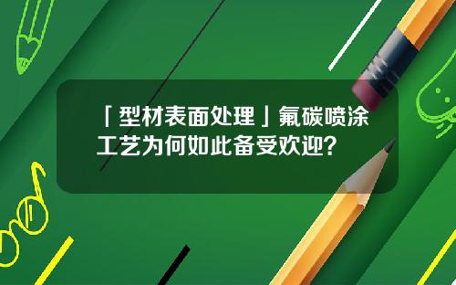 「型材表面处理」氟碳喷涂工艺为何如此备受欢迎？