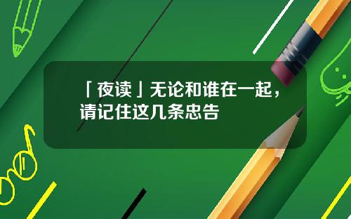 「夜读」无论和谁在一起，请记住这几条忠告