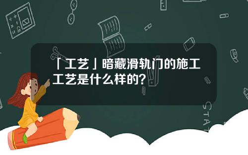 「工艺」暗藏滑轨门的施工工艺是什么样的？