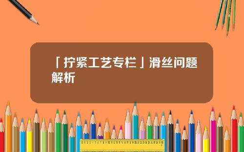 「拧紧工艺专栏」滑丝问题解析