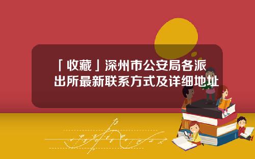 「收藏」深州市公安局各派出所最新联系方式及详细地址