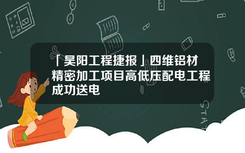 「昊阳工程捷报」四维铝材精密加工项目高低压配电工程成功送电