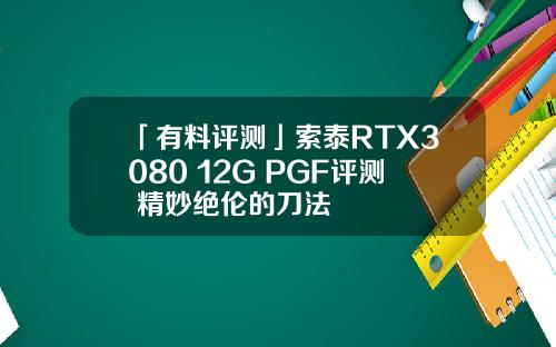 「有料评测」索泰RTX3080 12G PGF评测 精妙绝伦的刀法