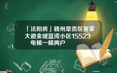 「法拍房」赣州章贡区客家大道金域蓝湾小区15523㎡电梯一梯两户