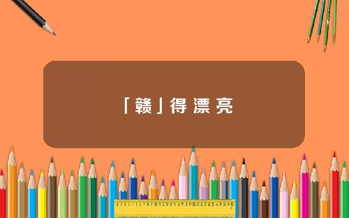 「赣」得 漂 亮 