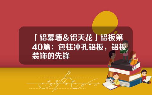 「铝幕墙＆铝天花」铝板第40篇：包柱冲孔铝板，铝板装饰的先锋