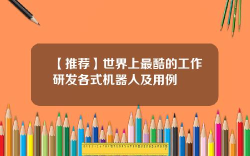 【推荐】世界上最酷的工作研发各式机器人及用例