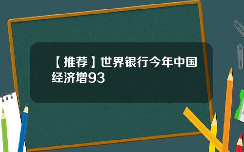 【推荐】世界银行今年中国经济增93