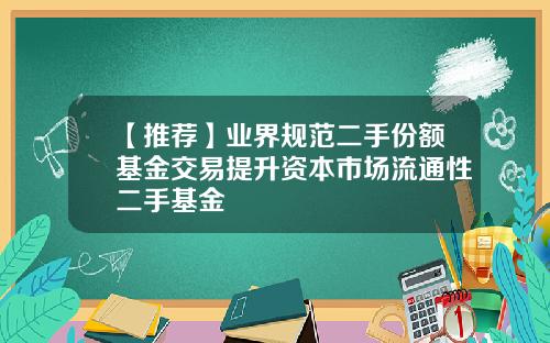 【推荐】业界规范二手份额基金交易提升资本市场流通性二手基金
