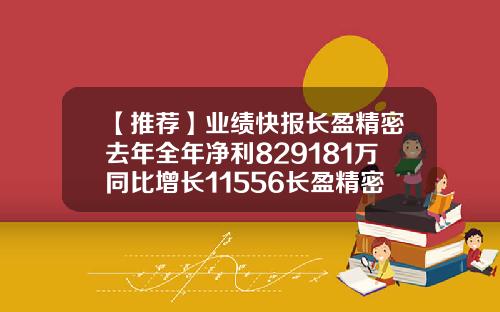 【推荐】业绩快报长盈精密去年全年净利829181万同比增长11556长盈精密同比公司