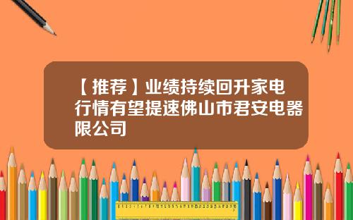 【推荐】业绩持续回升家电行情有望提速佛山市君安电器限公司