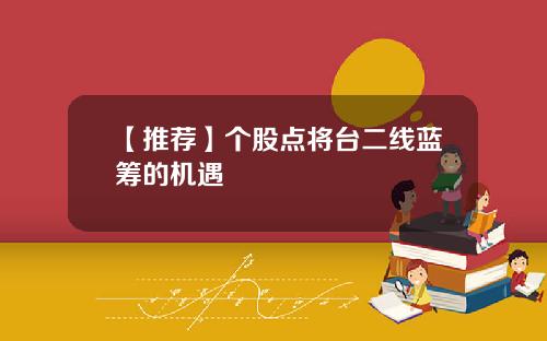 【推荐】个股点将台二线蓝筹的机遇