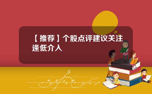 【推荐】个股点评建议关注逢低介入