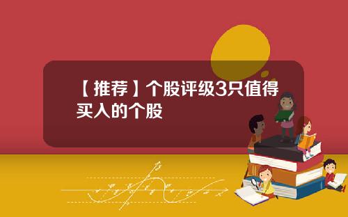 【推荐】个股评级3只值得买入的个股