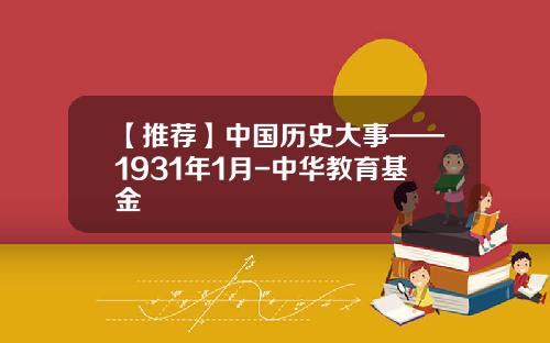 【推荐】中国历史大事——1931年1月-中华教育基金