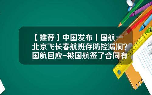 【推荐】中国发布丨国航一北京飞长春航班存防控漏洞？国航回应-被国航签了合同有多少几率上机