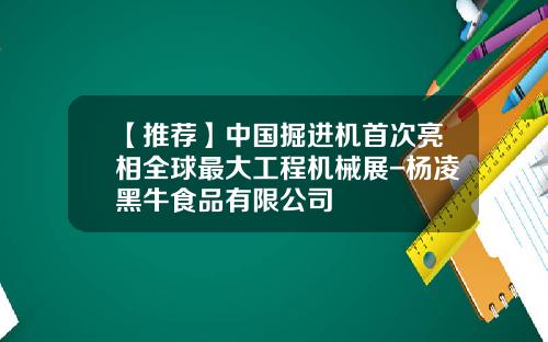 【推荐】中国掘进机首次亮相全球最大工程机械展-杨凌黑牛食品有限公司