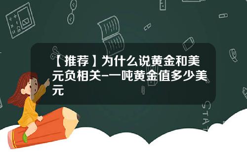 【推荐】为什么说黄金和美元负相关-一吨黄金值多少美元