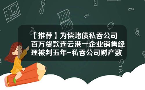 【推荐】为偿赌债私吞公司百万货款连云港一企业销售经理被判五年-私吞公司财产数额
