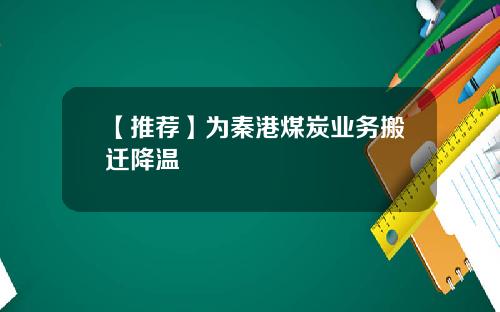 【推荐】为秦港煤炭业务搬迁降温