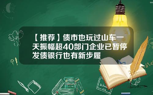 【推荐】债市也玩过山车一天振幅超40部门企业已暂停发债银行也有新步履