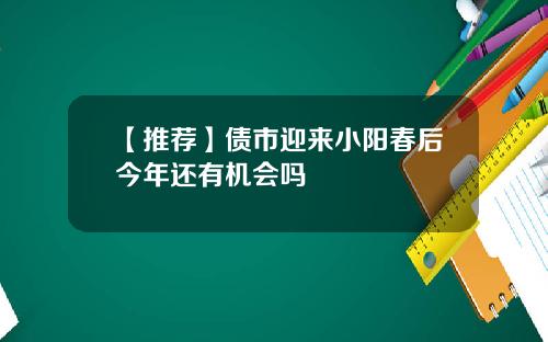 【推荐】债市迎来小阳春后今年还有机会吗