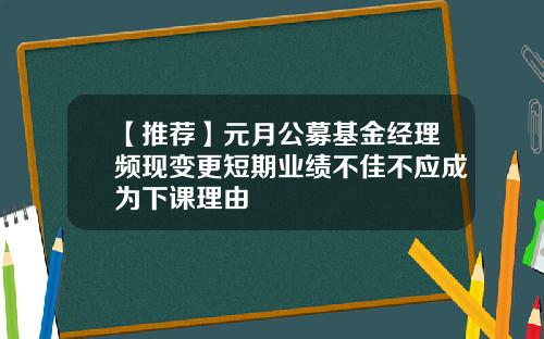 【推荐】元月公募基金经理频现变更短期业绩不佳不应成为下课理由