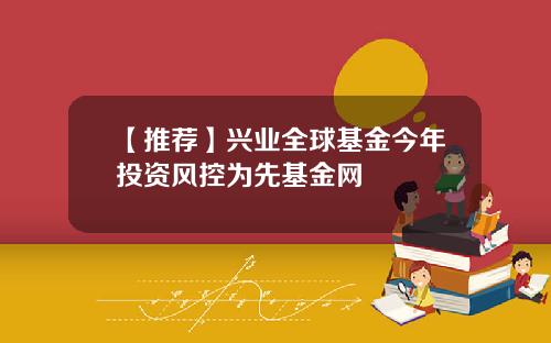 【推荐】兴业全球基金今年投资风控为先基金网