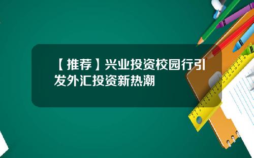 【推荐】兴业投资校园行引发外汇投资新热潮
