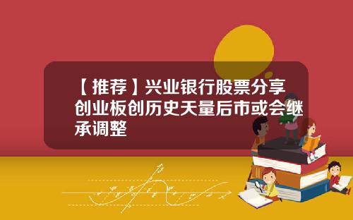 【推荐】兴业银行股票分享创业板创历史天量后市或会继承调整