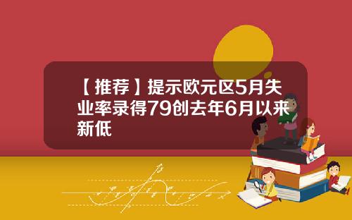 【推荐】提示欧元区5月失业率录得79创去年6月以来新低
