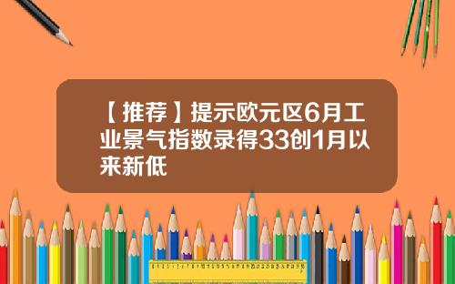 【推荐】提示欧元区6月工业景气指数录得33创1月以来新低