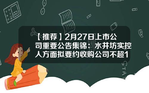 【推荐】2月27日上市公司重要公告集锦：水井坊实控人方面拟要约收购公司不超10%股权-天津津滨造纸有限责任公司