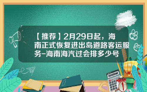 【推荐】2月29日起，海南正式恢复进出岛道路客运服务-海南海汽过会排多少号