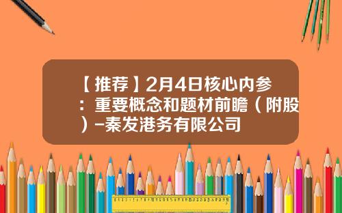 【推荐】2月4日核心内参：重要概念和题材前瞻（附股）-秦发港务有限公司