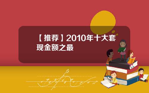 【推荐】2010年十大套现金额之最