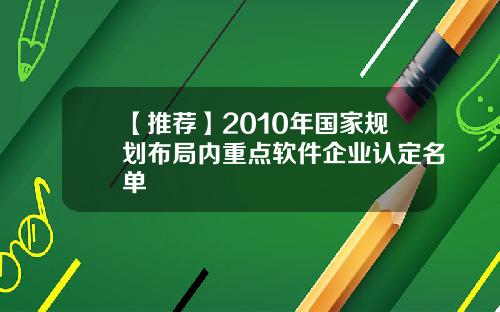 【推荐】2010年国家规划布局内重点软件企业认定名单