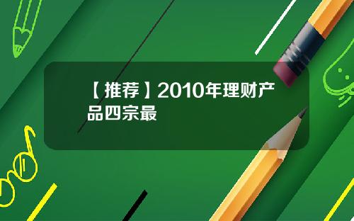 【推荐】2010年理财产品四宗最