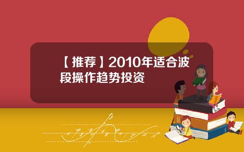 【推荐】2010年适合波段操作趋势投资
