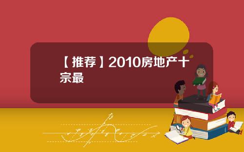 【推荐】2010房地产十宗最