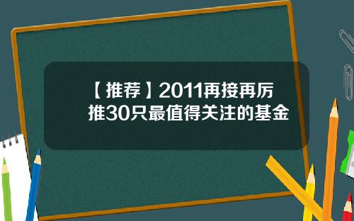【推荐】2011再接再厉推30只最值得关注的基金