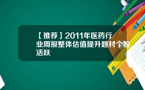 【推荐】2011年医药行业周报整体估值提升题材个股活跃