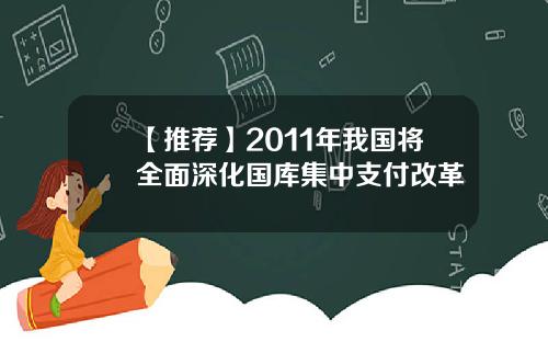 【推荐】2011年我国将全面深化国库集中支付改革
