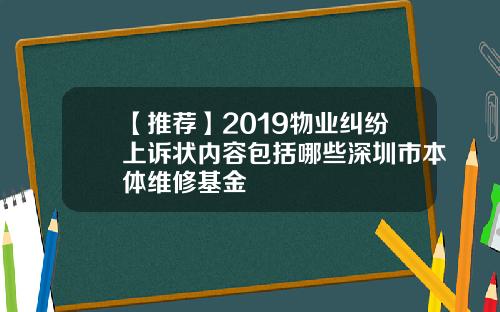 【推荐】2019物业纠纷上诉状内容包括哪些深圳市本体维修基金