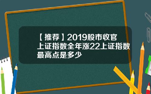 【推荐】2019股市收官上证指数全年涨22上证指数最高点是多少